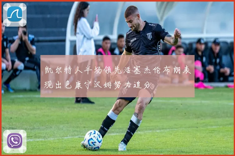 凯尔特人半场领先活塞杰伦布朗表现出色康宁汉姆努力追分