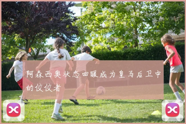 阿森西奥状态回暖成为皇马后卫中的佼佼者