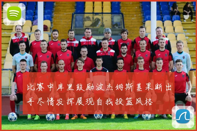 比赛中库里鼓励波杰姆斯基果断出手尽情发挥展现自我投篮风格