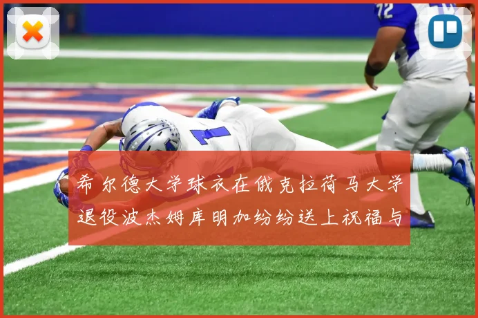 希尔德大学球衣在俄克拉荷马大学退役波杰姆库明加纷纷送上祝福与敬意